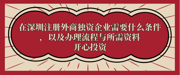 在深圳注册外商独资企业需要什么条件，以及办理流程与所需资料